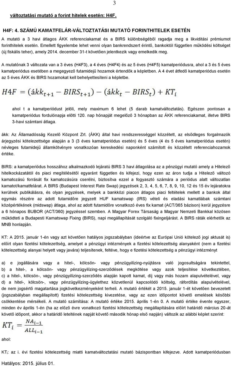 Emellett figyelembe lehet venni olyan bankrendszert érintő, bankoktól független működési költséget (új fiskális teher), amely 2014. december 31-t követően jelentkezik vagy emelkedik meg.