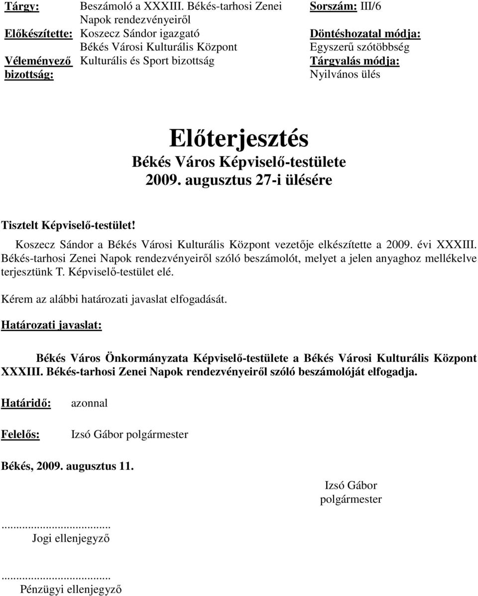 módja: Egyszerő szótöbbség Tárgyalás módja: Nyilvános ülés Elıterjesztés Békés Város Képviselı-testülete 2009. augusztus 27-i ülésére Tisztelt Képviselı-testület!