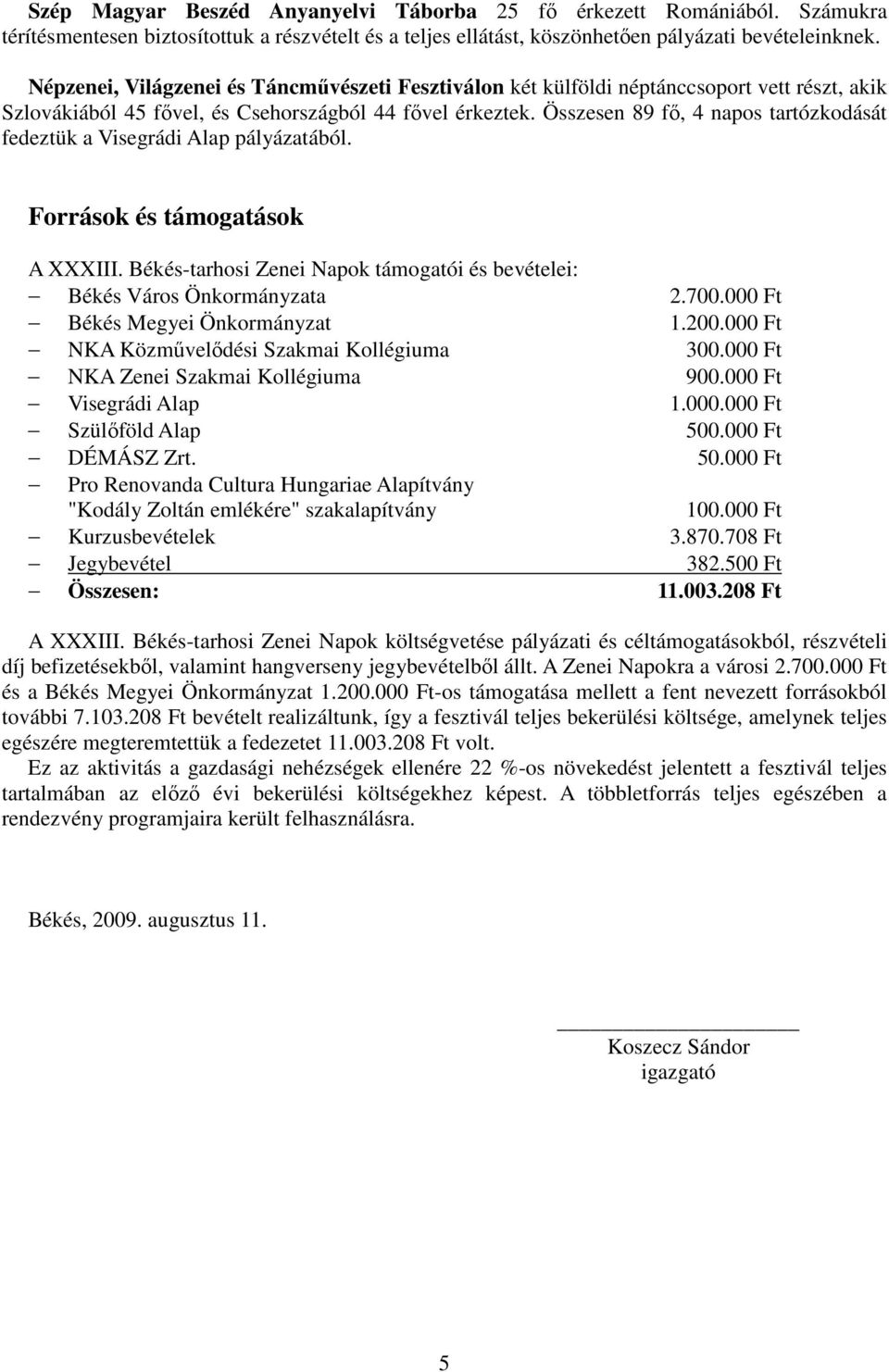 Összesen 89 fı, 4 napos tartózkodását fedeztük a Visegrádi Alap pályázatából. Források és támogatások A XXXIII. Békés-tarhosi Zenei Napok támogatói és bevételei: Békés Város Önkormányzata 2.700.