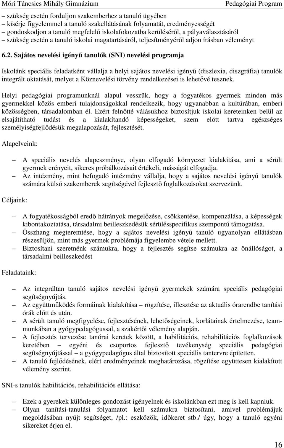 Sajátos nevelési igényű tanulók (SNI) nevelési programja Iskolánk speciális feladatként vállalja a helyi sajátos nevelési igényű (diszlexia, diszgráfia) tanulók integrált oktatását, melyet a