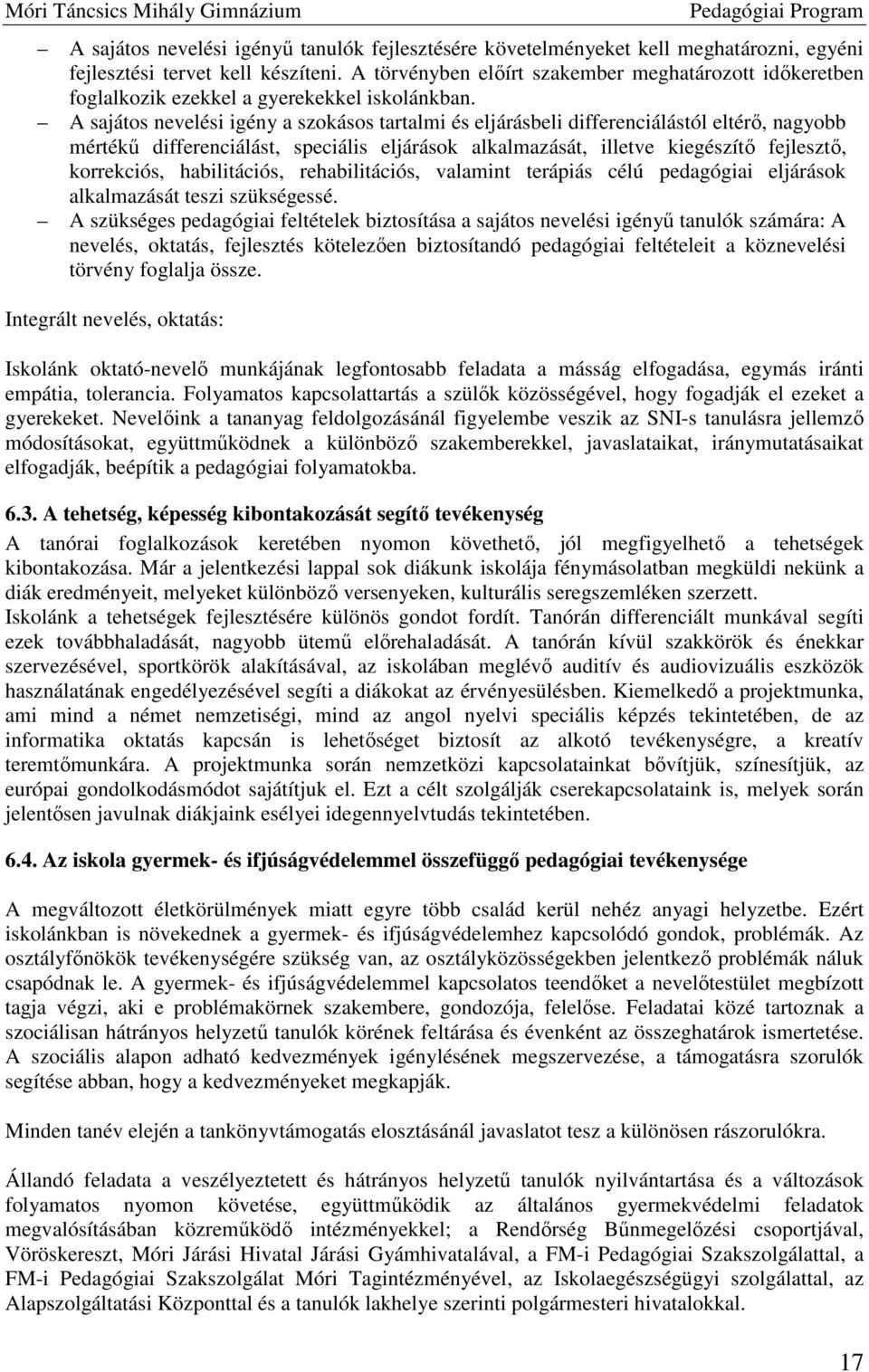 A sajátos nevelési igény a szokásos tartalmi és eljárásbeli differenciálástól eltérő, nagyobb mértékű differenciálást, speciális eljárások alkalmazását, illetve kiegészítő fejlesztő, korrekciós,