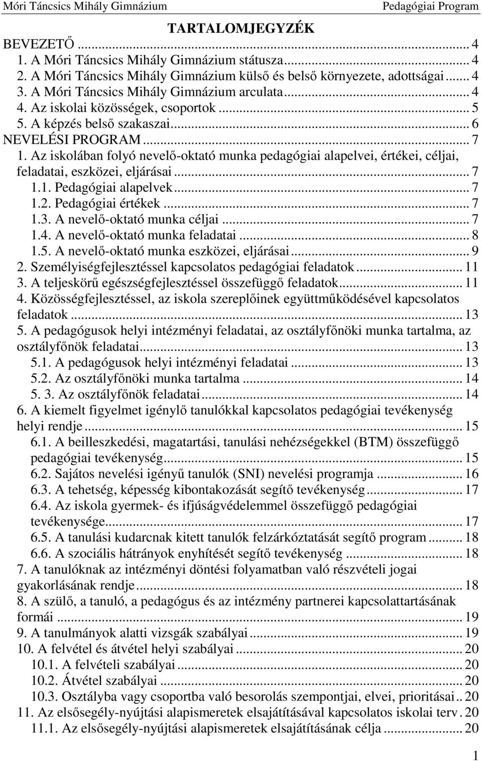 Az iskolában folyó nevelő-oktató munka pedagógiai alapelvei, értékei, céljai, feladatai, eszközei, eljárásai... 7 1.1. Pedagógiai alapelvek... 7 1.2. Pedagógiai értékek... 7 1.3.