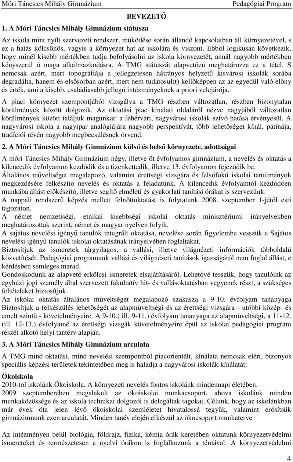 és viszont. Ebből logikusan következik, hogy minél kisebb mértékben tudja befolyásolni az iskola környezetét, annál nagyobb mértékben kényszerül ő maga alkalmazkodásra.