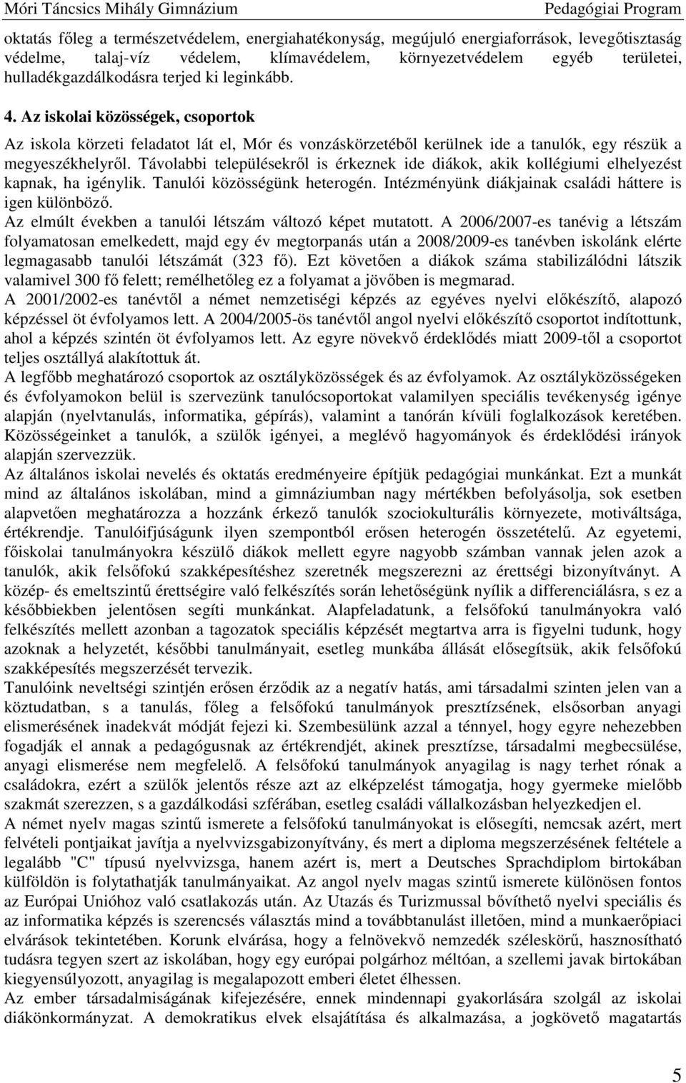 Távolabbi településekről is érkeznek ide diákok, akik kollégiumi elhelyezést kapnak, ha igénylik. Tanulói közösségünk heterogén. Intézményünk diákjainak családi háttere is igen különböző.