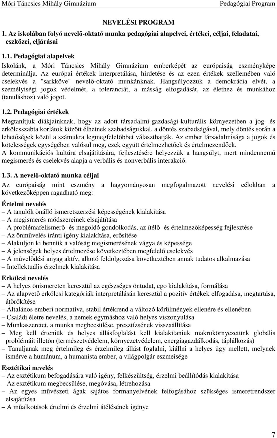 Hangsúlyozzuk a demokrácia elvét, a személyiségi jogok védelmét, a toleranciát, a másság elfogadását, az élethez és munkához (tanuláshoz) való jogot. 1.2.