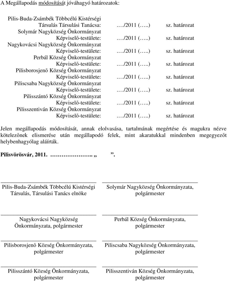 Önkormányzat Pilisszentiván Község Önkormányzat Jelen megállapodás módosítását, annak elolvasása, tartalmának megértése és magukra nézve kötelezőnek elismerése után megállapodó felek, mint