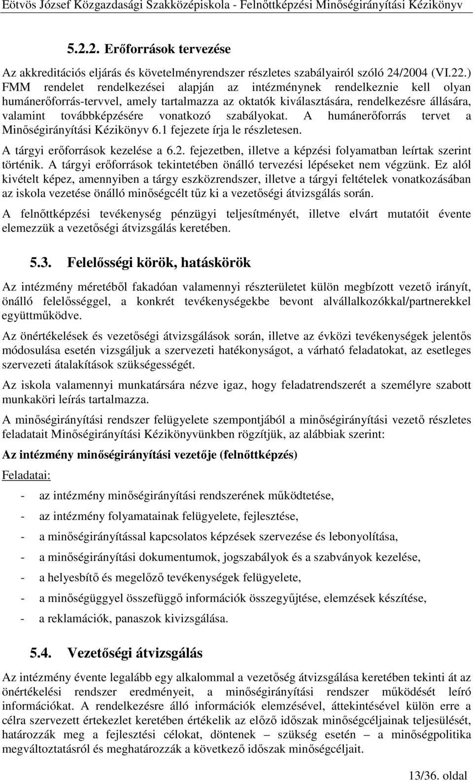 vonatkozó szabályokat. A humánerıforrás tervet a Minıségirányítási Kézikönyv 6.1 fejezete írja le részletesen. A tárgyi erıforrások kezelése a 6.2.