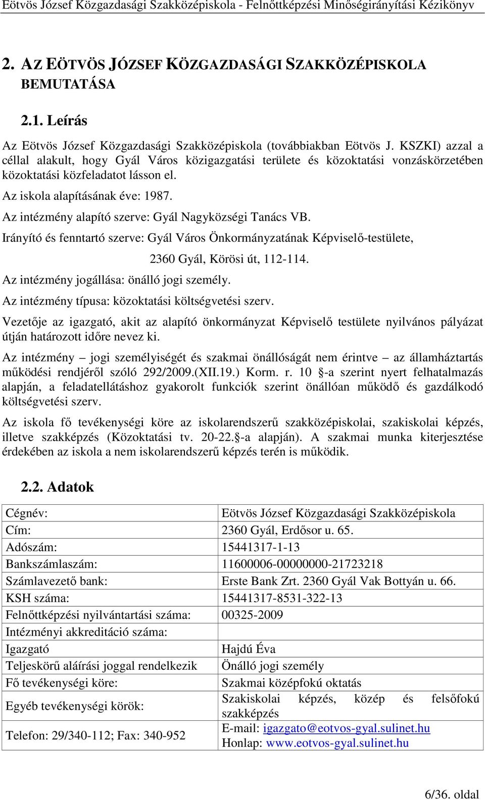 Az intézmény alapító szerve: Gyál Nagyközségi Tanács VB. Irányító és fenntartó szerve: Gyál Város Önkormányzatának Képviselı-testülete, 2360 Gyál, Körösi út, 112-114.