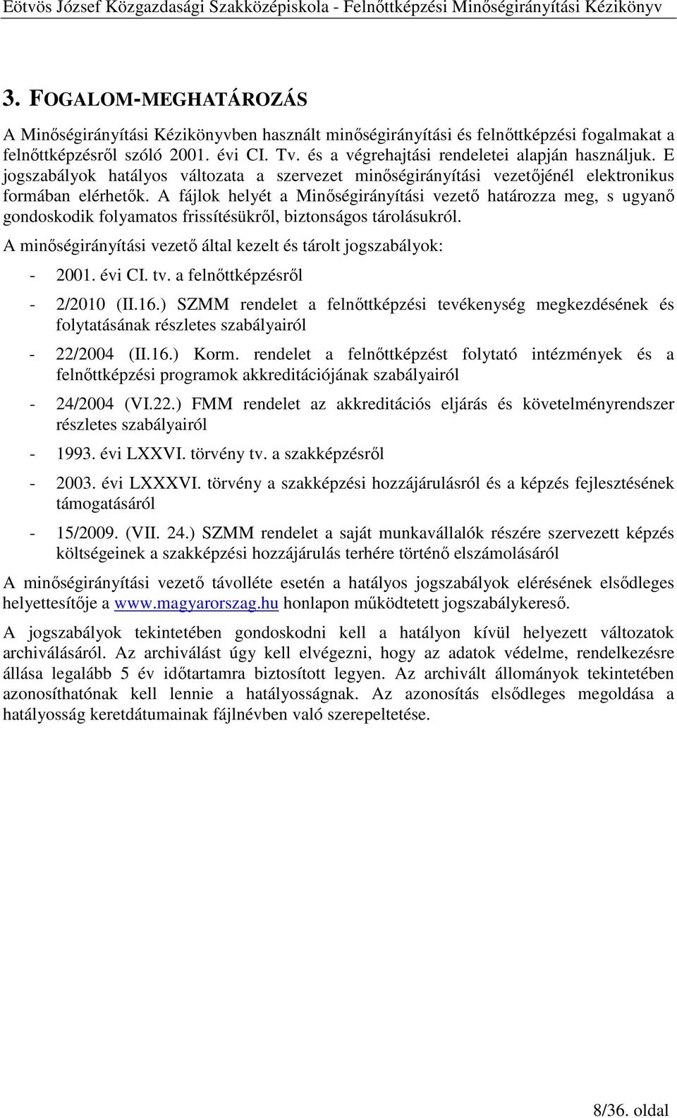 A fájlok helyét a Minıségirányítási vezetı határozza meg, s ugyanı gondoskodik folyamatos frissítésükrıl, biztonságos tárolásukról.