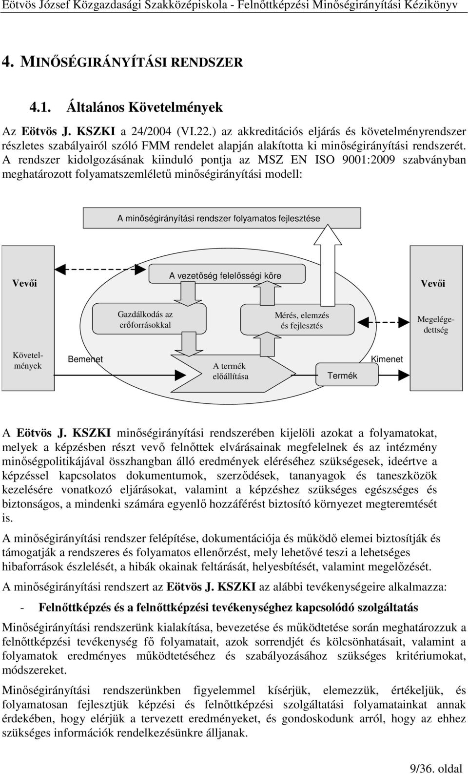 A rendszer kidolgozásának kiinduló pontja az MSZ EN ISO 9001:2009 szabványban meghatározott folyamatszemlélető minıségirányítási modell: A minıségirányítási rendszer folyamatos fejlesztése Vevıi A