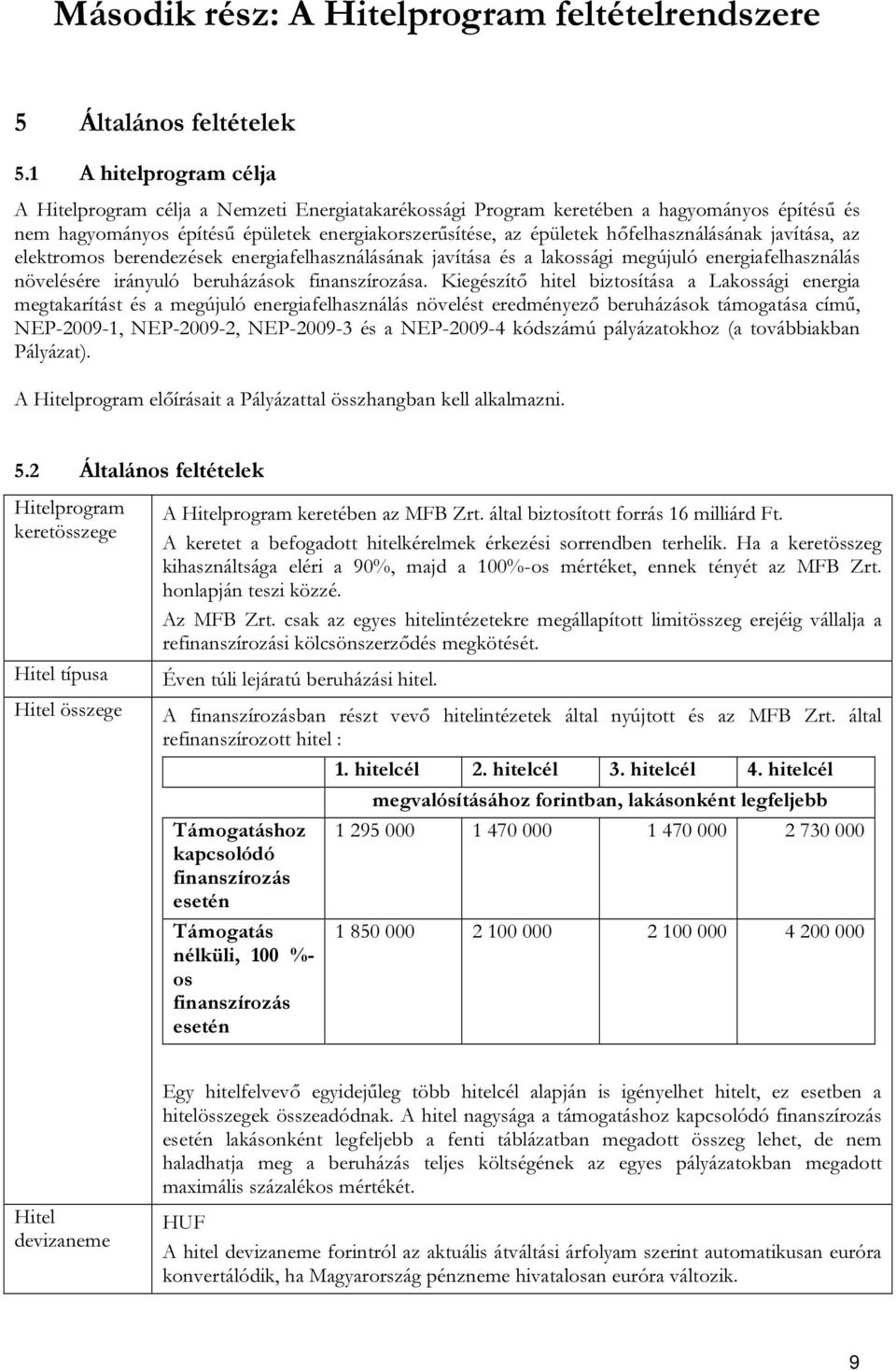 hőfelhasználásának javítása, az elektromos berendezések energiafelhasználásának javítása és a lakossági megújuló energiafelhasználás növelésére irányuló beruházások finanszírozása.