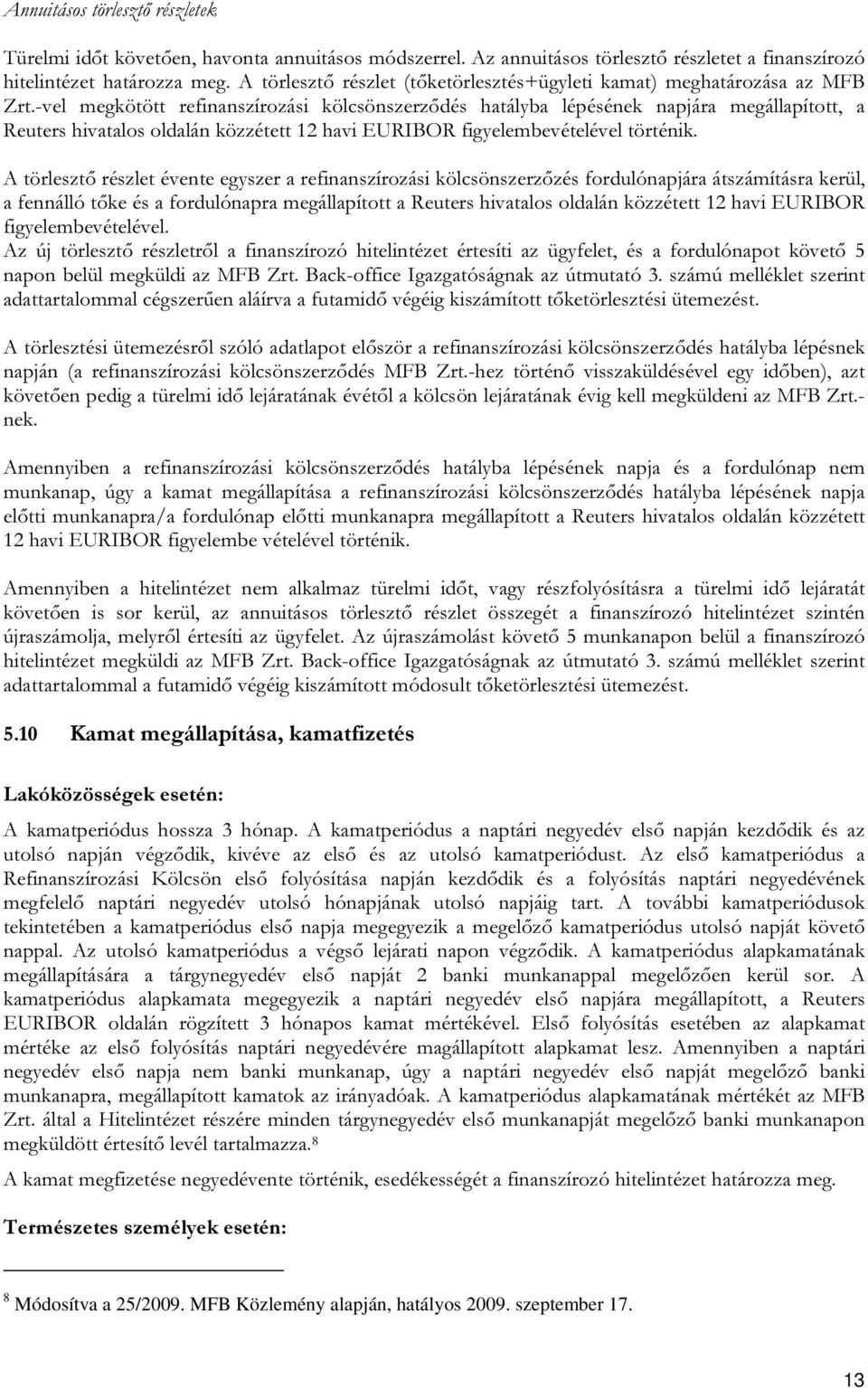 -vel megkötött refinanszírozási kölcsönszerződés hatályba lépésének napjára megállapított, a Reuters hivatalos oldalán közzétett 12 havi EURIBOR figyelembevételével történik.