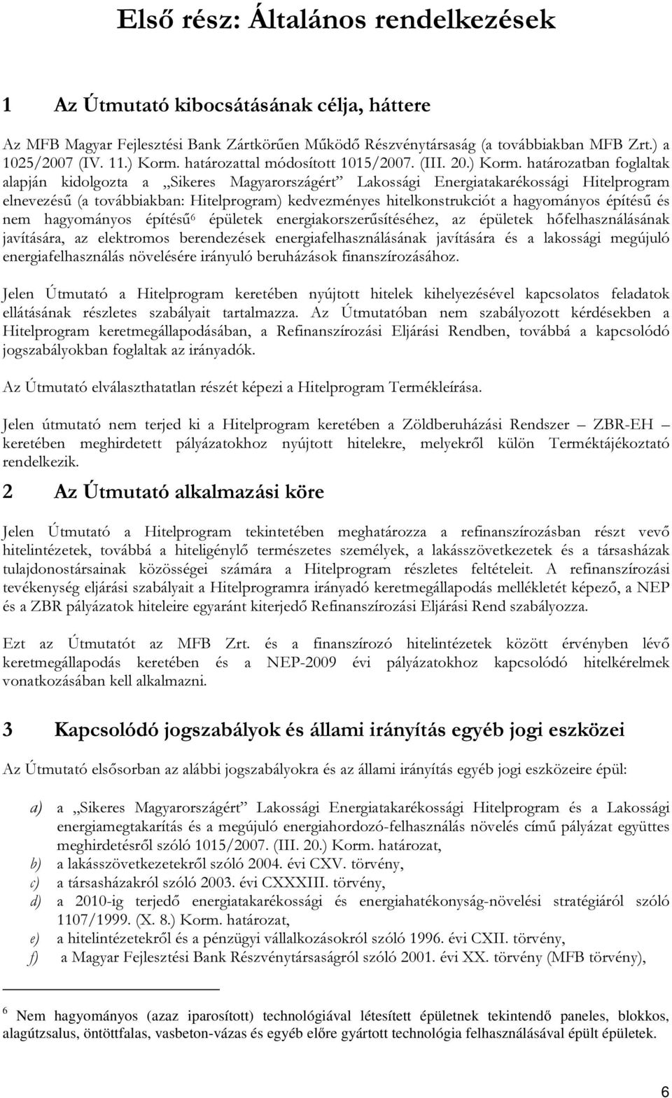 határozatban foglaltak alapján kidolgozta a Sikeres Magyarországért Lakossági Energiatakarékossági Hitelprogram elnevezésű (a továbbiakban: Hitelprogram) kedvezményes hitelkonstrukciót a hagyományos