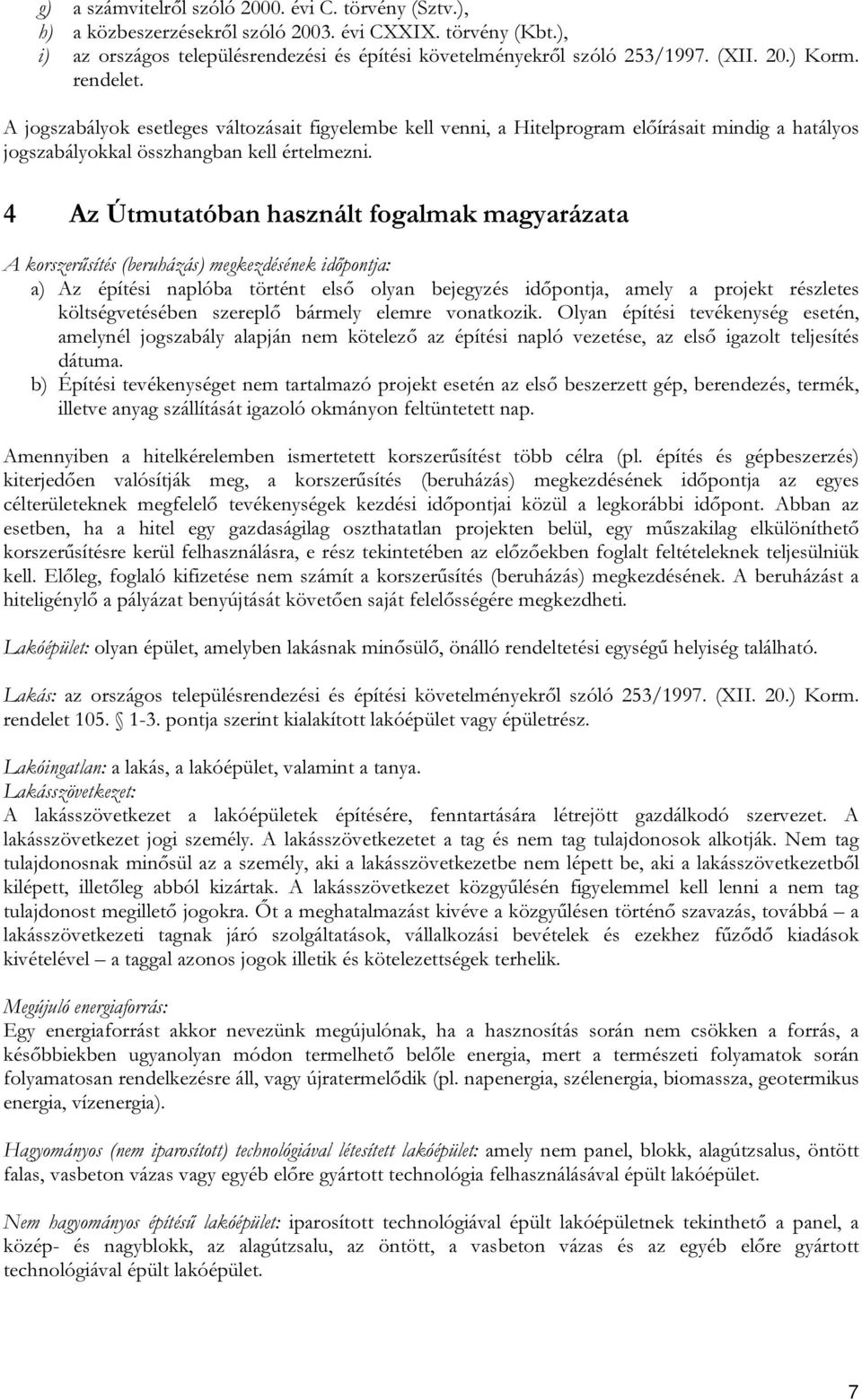 4 Az Útmutatóban használt fogalmak magyarázata A korszerűsítés (beruházás) megkezdésének időpontja: a) Az építési naplóba történt első olyan bejegyzés időpontja, amely a projekt részletes