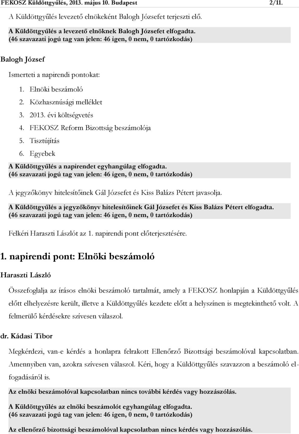 A jegyzőkönyv hitelesítőinek Gál Józsefet és Kiss Balázs Pétert javasolja. A Küldöttgyűlés a jegyzőkönyv hitelesítőinek Gál Józsefet és Kiss Balázs Pétert elfogadta. Felkéri t az 1.