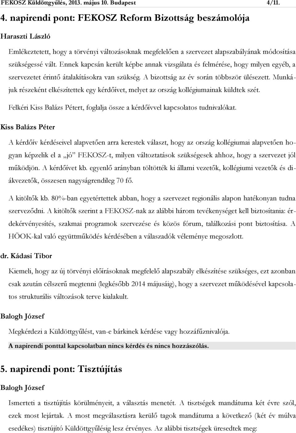 Ennek kapcsán került képbe annak vizsgálata és felmérése, hogy milyen egyéb, a szervezetet érintő átalakításokra van szükség. A bizottság az év során többször ülésezett.