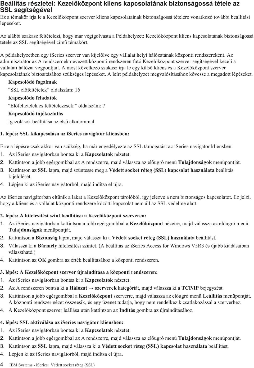 A példahelyzetben egy iseries szerver van kijelölve egy vállalat helyi hálózatának központi rendszereként.