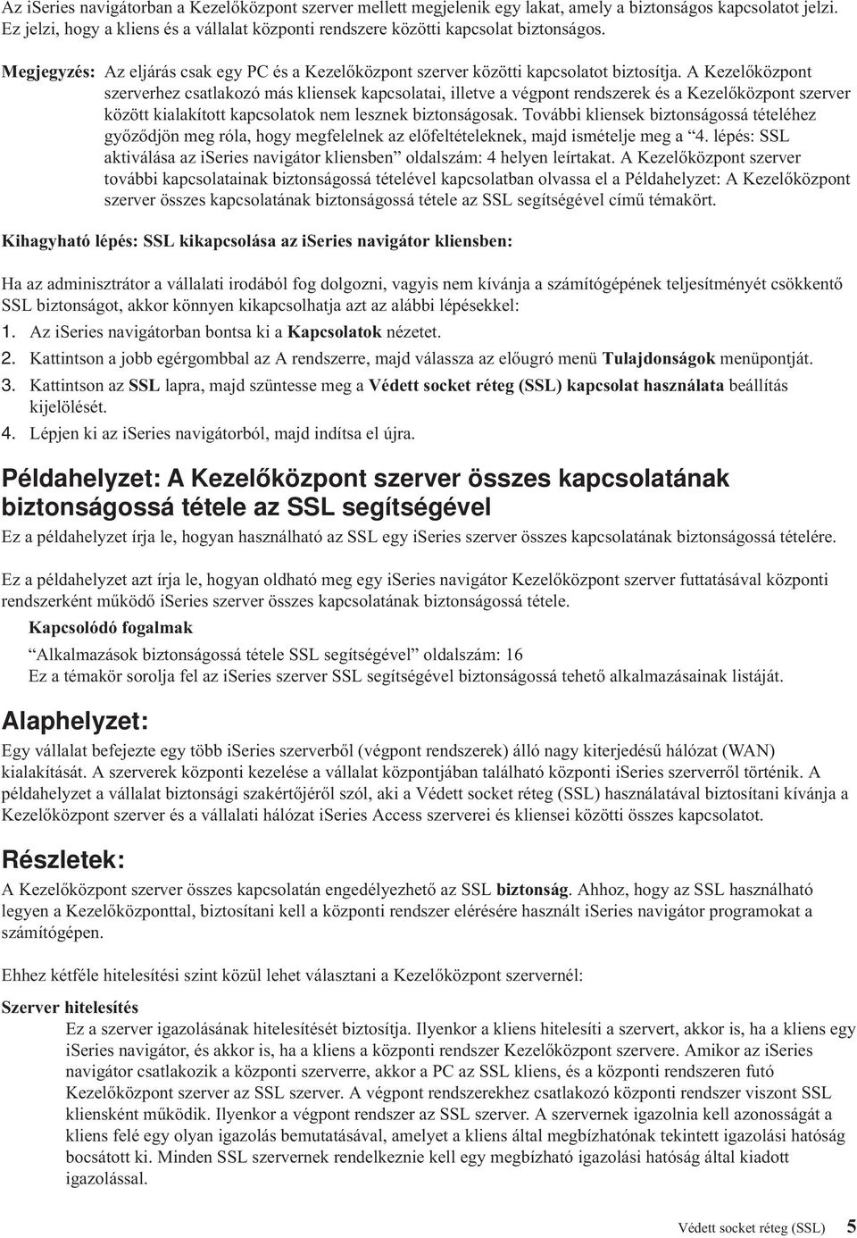 A Kezelőközpont szerverhez csatlakozó más kliensek kapcsolatai, illetve a végpont rendszerek és a Kezelőközpont szerver között kialakított kapcsolatok nem lesznek biztonságosak.