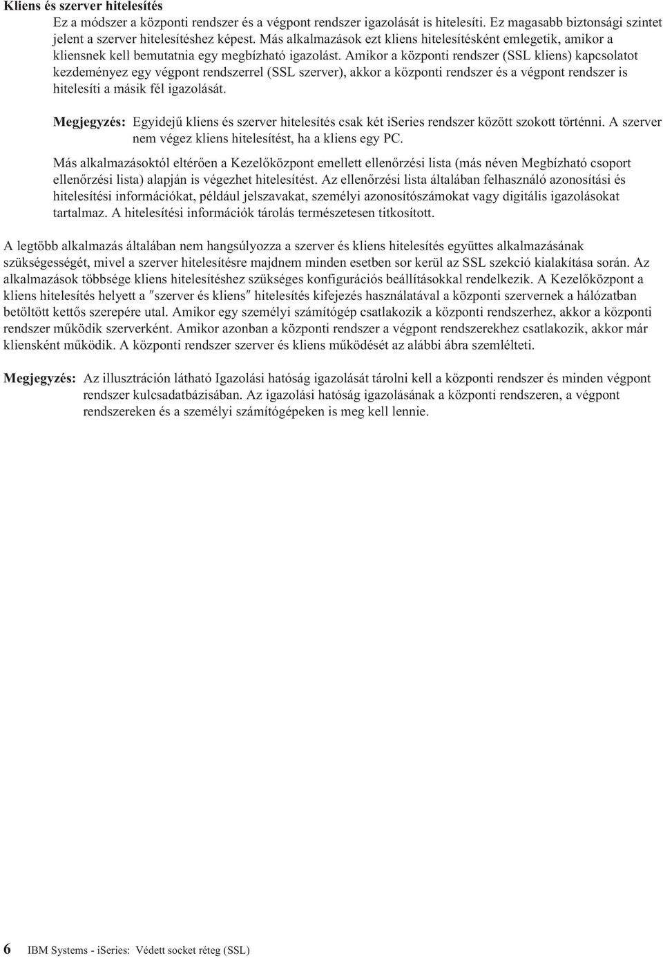 Amikor a központi rendszer (SSL kliens) kapcsolatot kezdeményez egy végpont rendszerrel (SSL szerver), akkor a központi rendszer és a végpont rendszer is hitelesíti a másik fél igazolását.