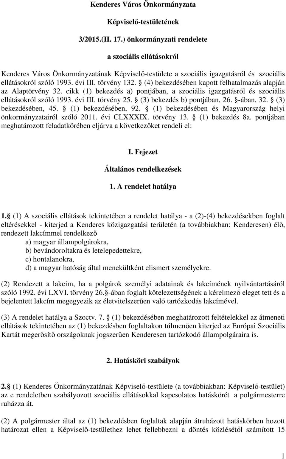 (4) bekezdésében kapott felhatalmazás alapján az Alaptörvény 32. cikk (1) bekezdés a) pontjában, a szociális igazgatásról és szociális ellátásokról szóló 1993. évi III. törvény 25.