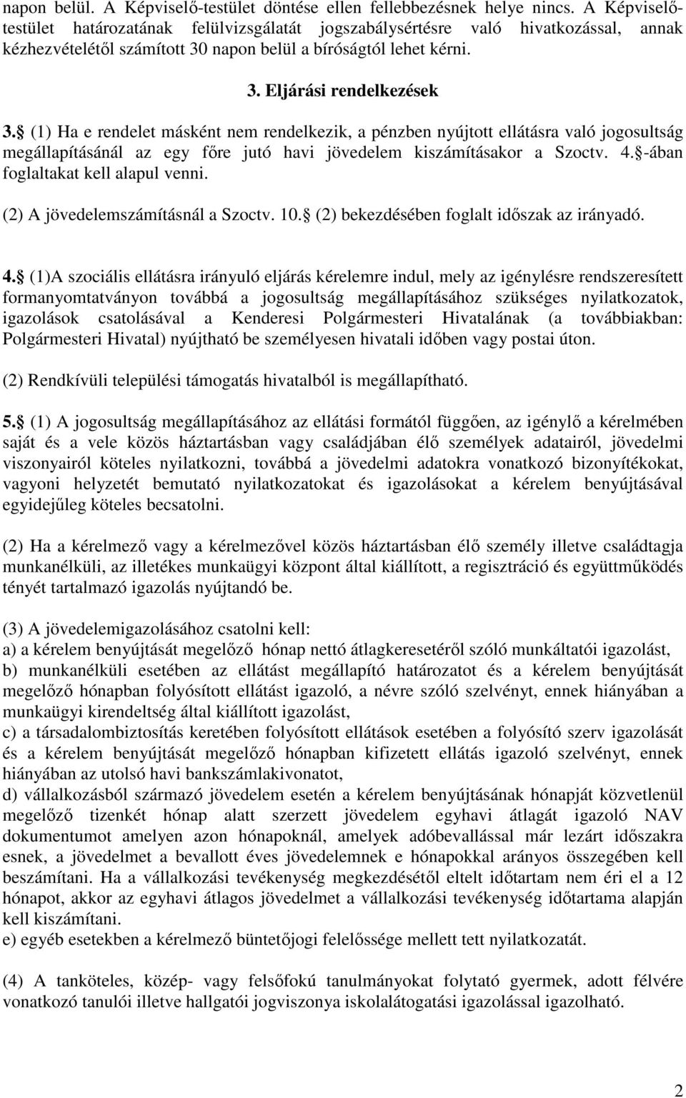 (1) Ha e rendelet másként nem rendelkezik, a pénzben nyújtott ellátásra való jogosultság megállapításánál az egy főre jutó havi jövedelem kiszámításakor a Szoctv. 4.