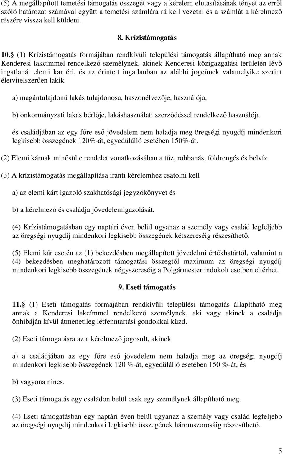 (1) Krízistámogatás formájában rendkívüli települési támogatás állapítható meg annak Kenderesi lakcímmel rendelkező személynek, akinek Kenderesi közigazgatási területén lévő ingatlanát elemi kar éri,