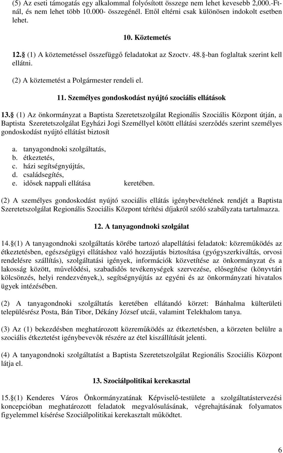 (1) Az önkormányzat a Baptista Szeretetszolgálat Regionális Szociális Központ útján, a Baptista Szeretetszolgálat Egyházi Jogi Személlyel kötött ellátási szerződés szerint személyes gondoskodást