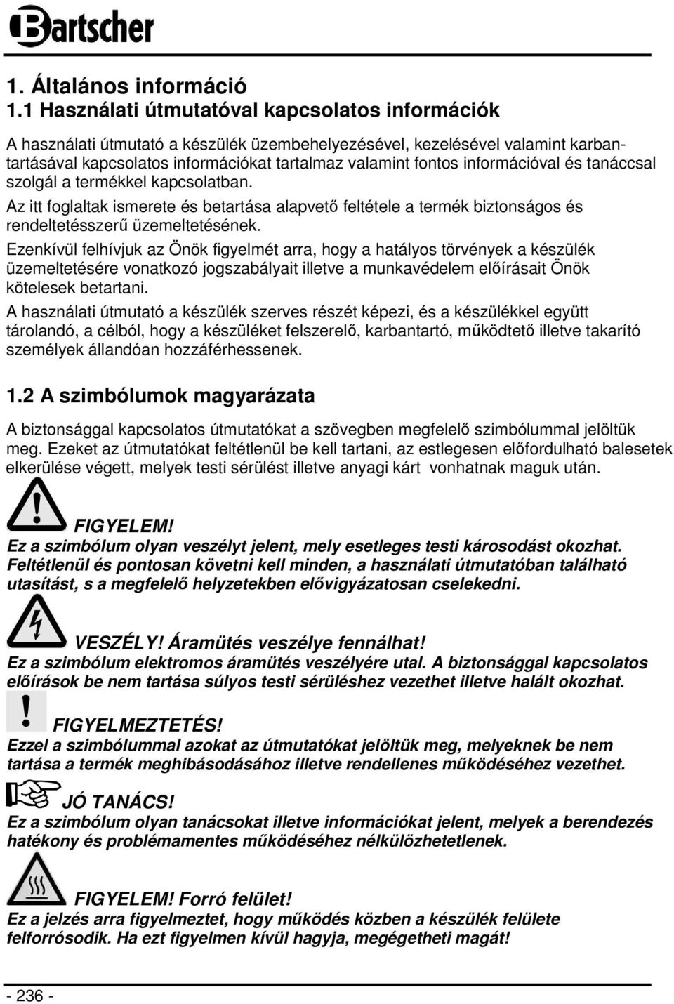 információval és tanáccsal szolgál a termékkel kapcsolatban. Az itt foglaltak ismerete és betartása alapvető feltétele a termék biztonságos és rendeltetésszerű üzemeltetésének.