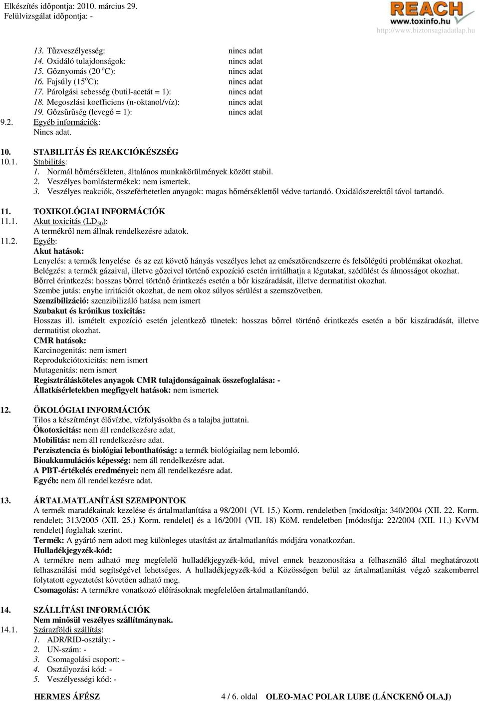 Normál hımérsékleten, általános munkakörülmények között stabil. 2. Veszélyes bomlástermékek: nem ismertek. 3. Veszélyes reakciók, összeférhetetlen anyagok: magas hımérséklettıl védve tartandó.