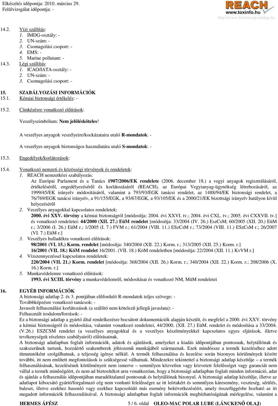 A veszélyes anyagok veszélyeire/kockázataira utaló R-mondatok: - A veszélyes anyagok biztonságos használatára utaló S-mondatok: - 15.3. Engedélyek/korlátozások: 15.4.