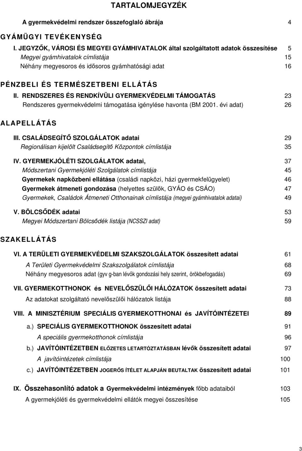 ELLÁTÁS II. RENDSZERES ÉS RENDKÍVÜLI GYERMEKVÉDELMI TÁMOGATÁS 23 Rendszeres gyermekvédelmi támogatása igénylése havonta (BM 2001. évi adat) 26 ALAPELLÁTÁS III.