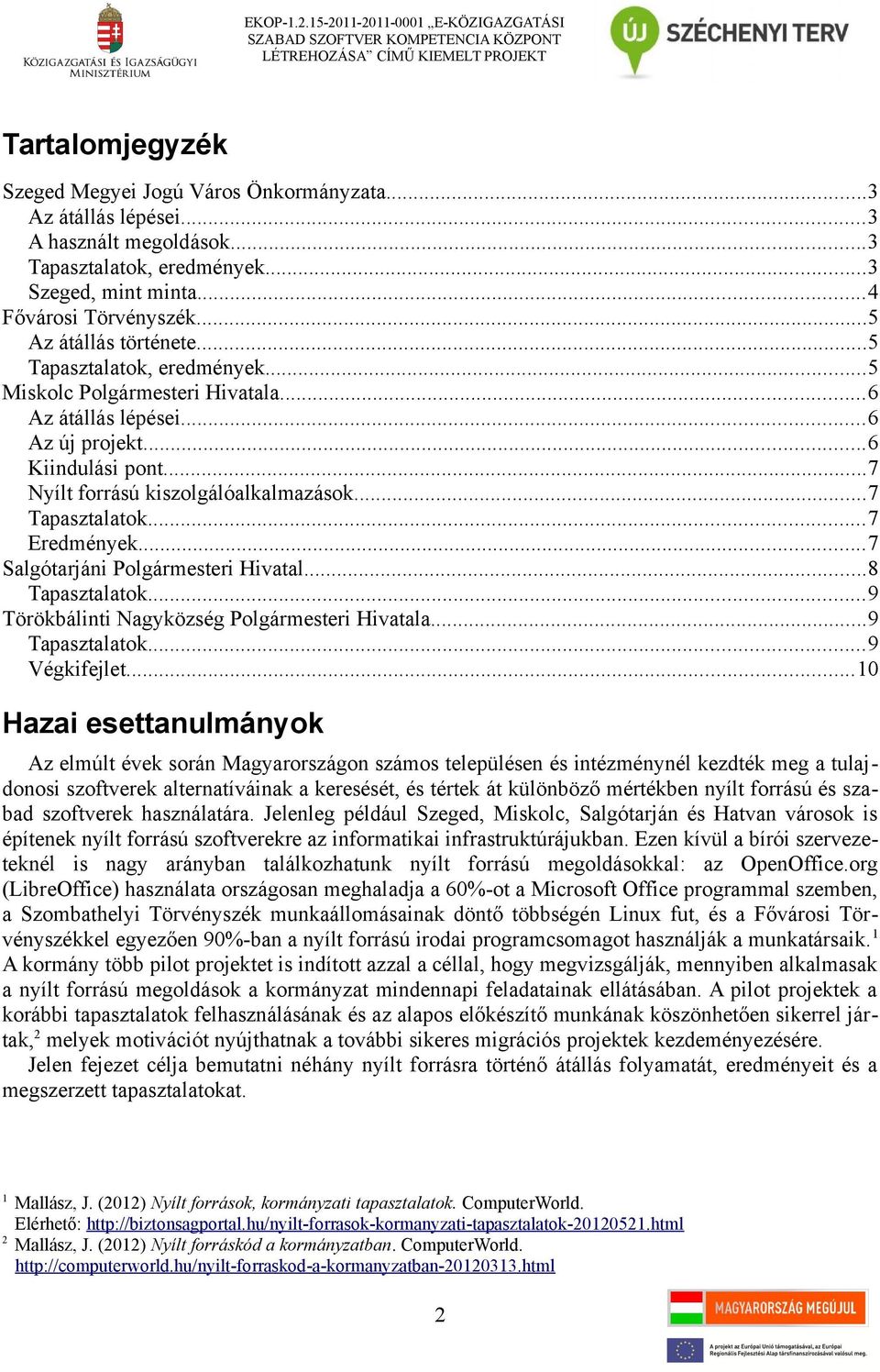 ..6 Az átállás lépései...6 Az új projekt...6 Kiindulási pont...7 Nyílt forrású kiszolgálóalkalmazások...7 Tapasztalatok...7 Eredmények...7 Salgótarjáni Polgármesteri Hivatal...8 Tapasztalatok.