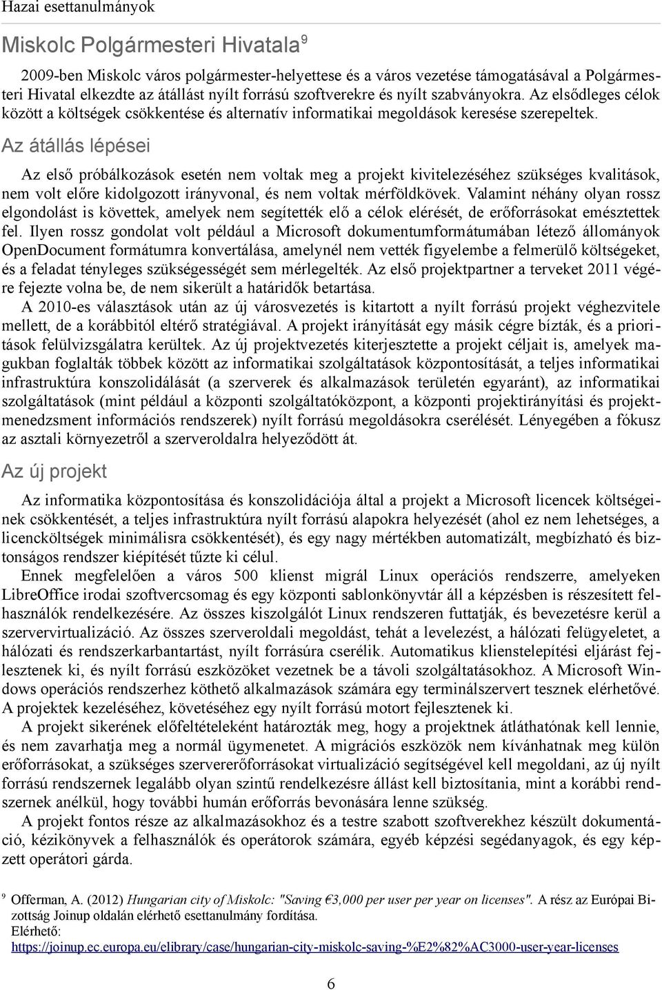 Az átállás lépései Az első próbálkozások esetén nem voltak meg a projekt kivitelezéséhez szükséges kvalitások, nem volt előre kidolgozott irányvonal, és nem voltak mérföldkövek.