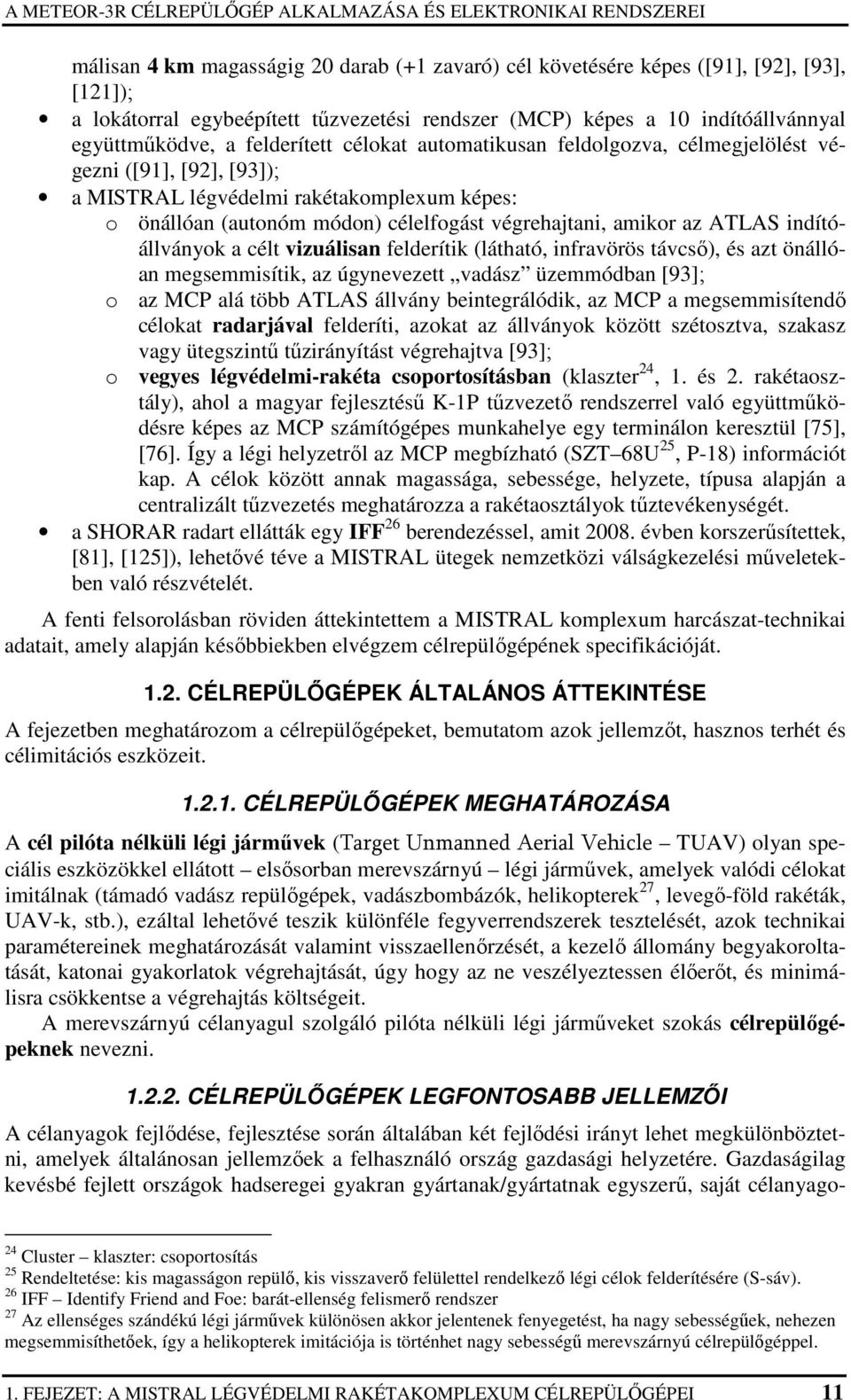 ATLAS indítóállványok a célt vizuálisan felderítik (látható, infravörös távcsı), és azt önállóan megsemmisítik, az úgynevezett vadász üzemmódban [93]; o az MCP alá több ATLAS állvány beintegrálódik,