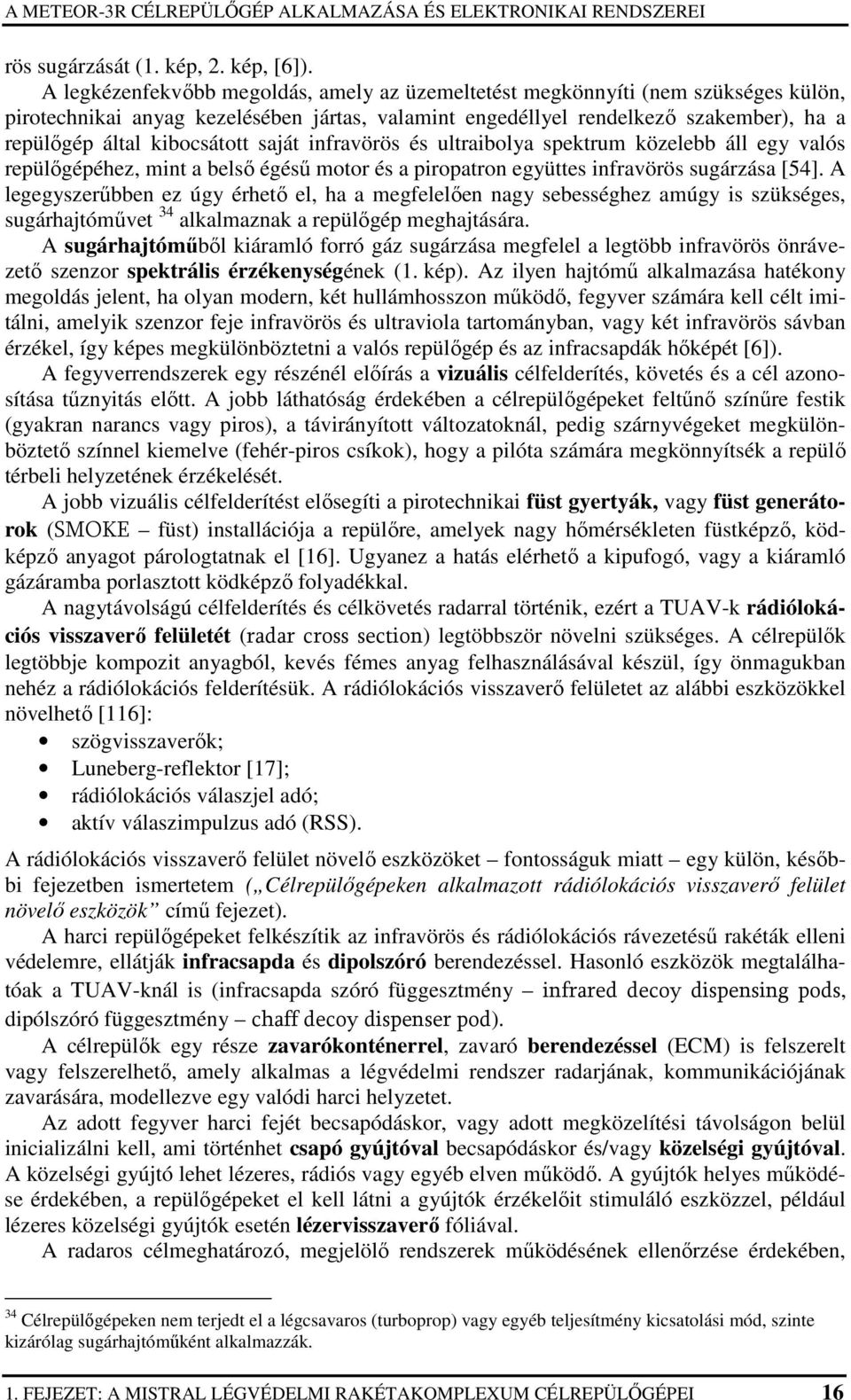 kibocsátott saját infravörös és ultraibolya spektrum közelebb áll egy valós repülıgépéhez, mint a belsı égéső motor és a piropatron együttes infravörös sugárzása [54].