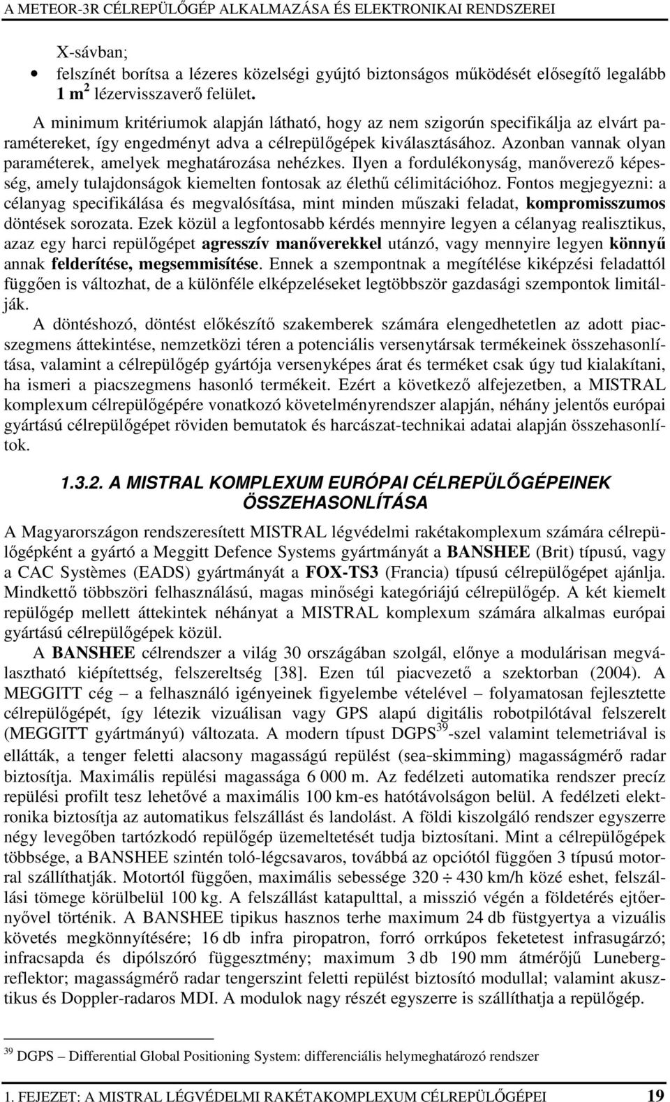 Azonban vannak olyan paraméterek, amelyek meghatározása nehézkes. Ilyen a fordulékonyság, manıverezı képesség, amely tulajdonságok kiemelten fontosak az élethő célimitációhoz.