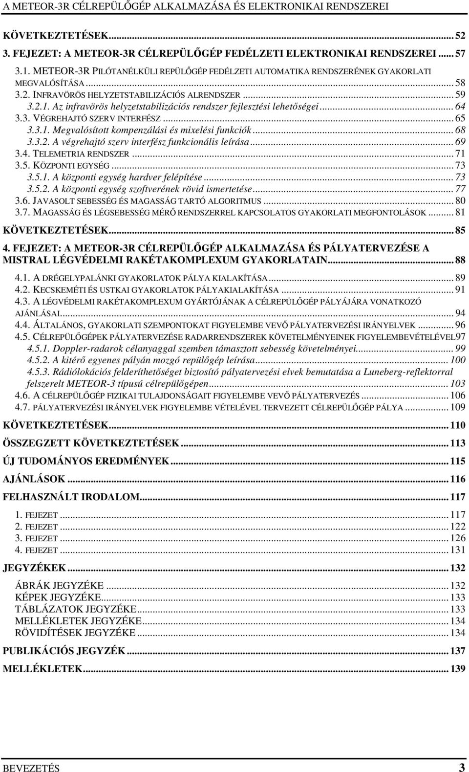 .. 68 3.3.2. A végrehajtó szerv interfész funkcionális leírása... 69 3.4. TELEMETRIA RENDSZER... 71 3.5. KÖZPONTI EGYSÉG... 73 3.5.1. A központi egység hardver felépítése... 73 3.5.2. A központi egység szoftverének rövid ismertetése.