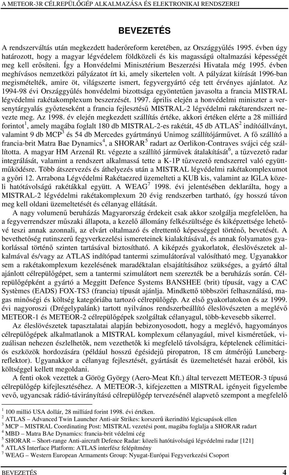 évben meghívásos nemzetközi pályázatot írt ki, amely sikertelen volt. A pályázat kiírását 1996-ban megismételték, amire öt, világszerte ismert, fegyvergyártó cég tett érvényes ajánlatot.