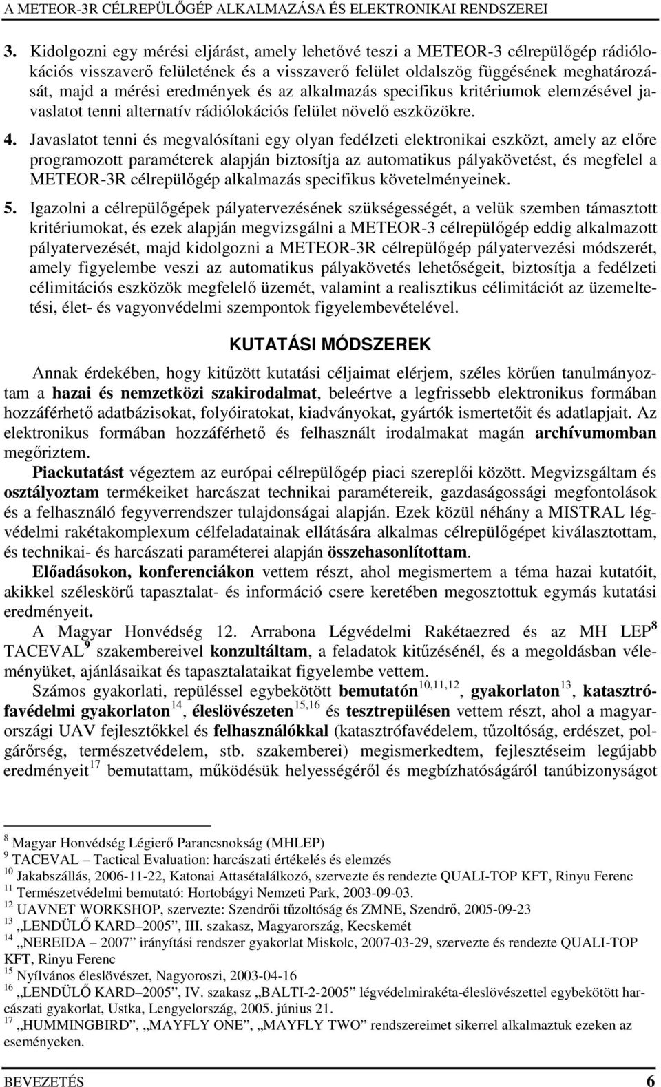 Javaslatot tenni és megvalósítani egy olyan fedélzeti elektronikai eszközt, amely az elıre programozott paraméterek alapján biztosítja az automatikus pályakövetést, és megfelel a METEOR-3R