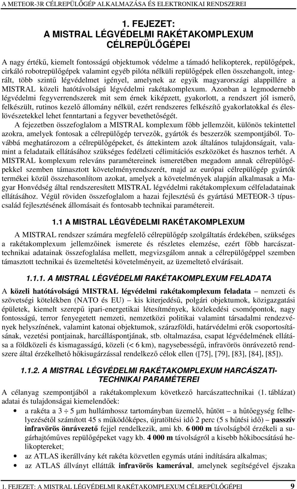 Azonban a legmodernebb légvédelmi fegyverrendszerek mit sem érnek kiképzett, gyakorlott, a rendszert jól ismerı, felkészült, rutinos kezelı állomány nélkül, ezért rendszeres felkészítı gyakorlatokkal