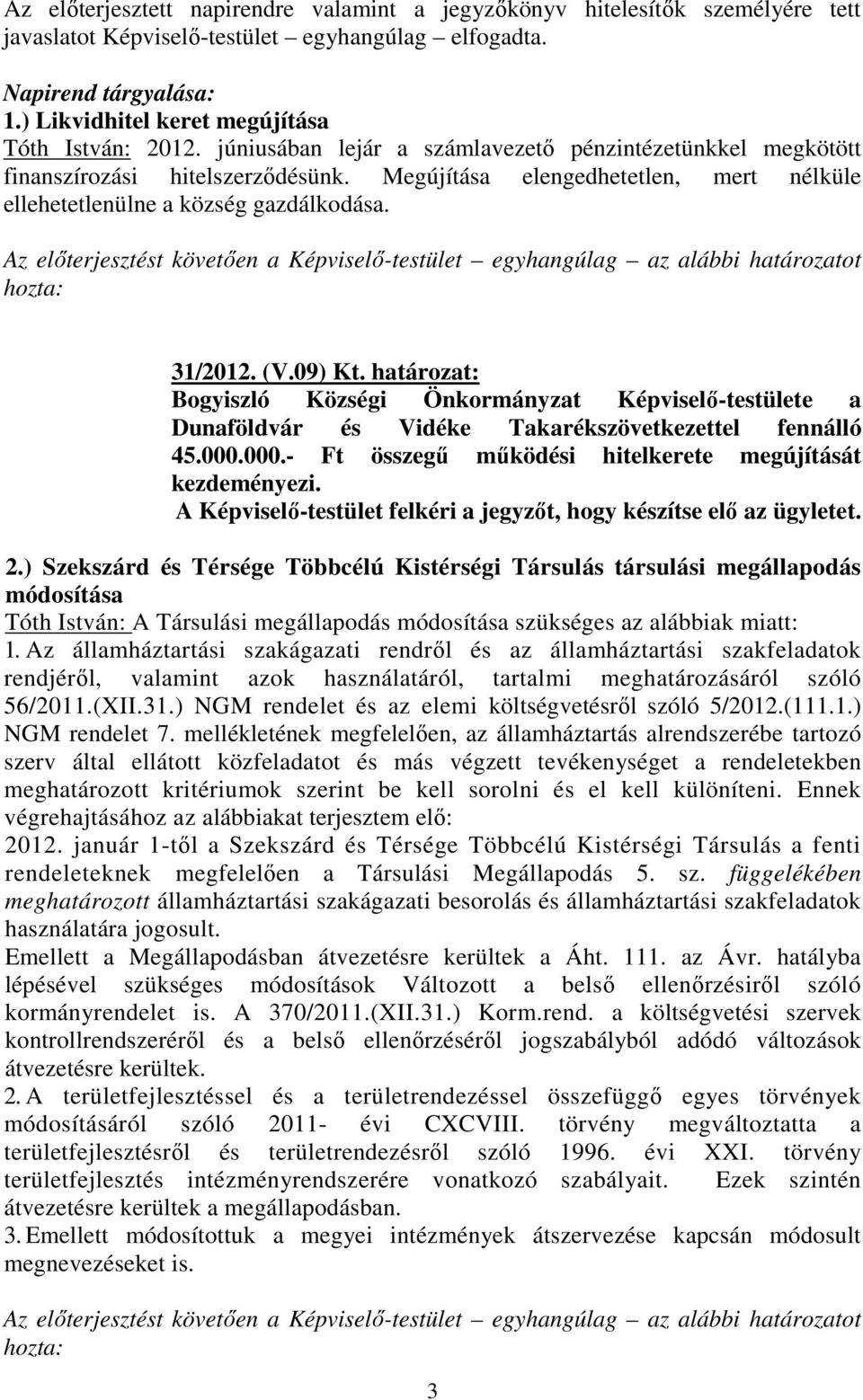 Az előterjesztést követően a Képviselő-testület egyhangúlag az alábbi határozatot hozta: 31/2012. (V.09) Kt.