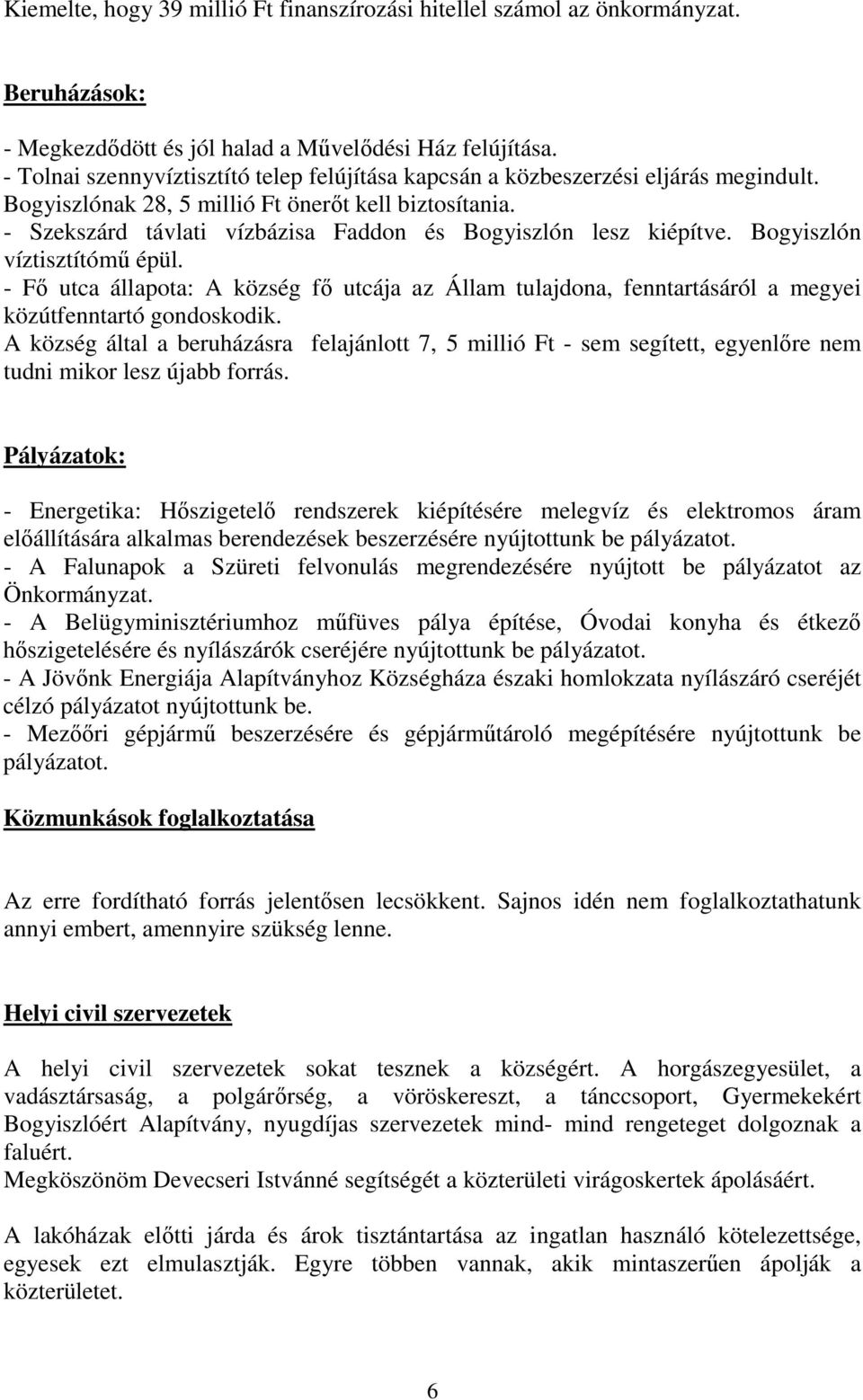 - Szekszárd távlati vízbázisa Faddon és Bogyiszlón lesz kiépítve. Bogyiszlón víztisztítómű épül.