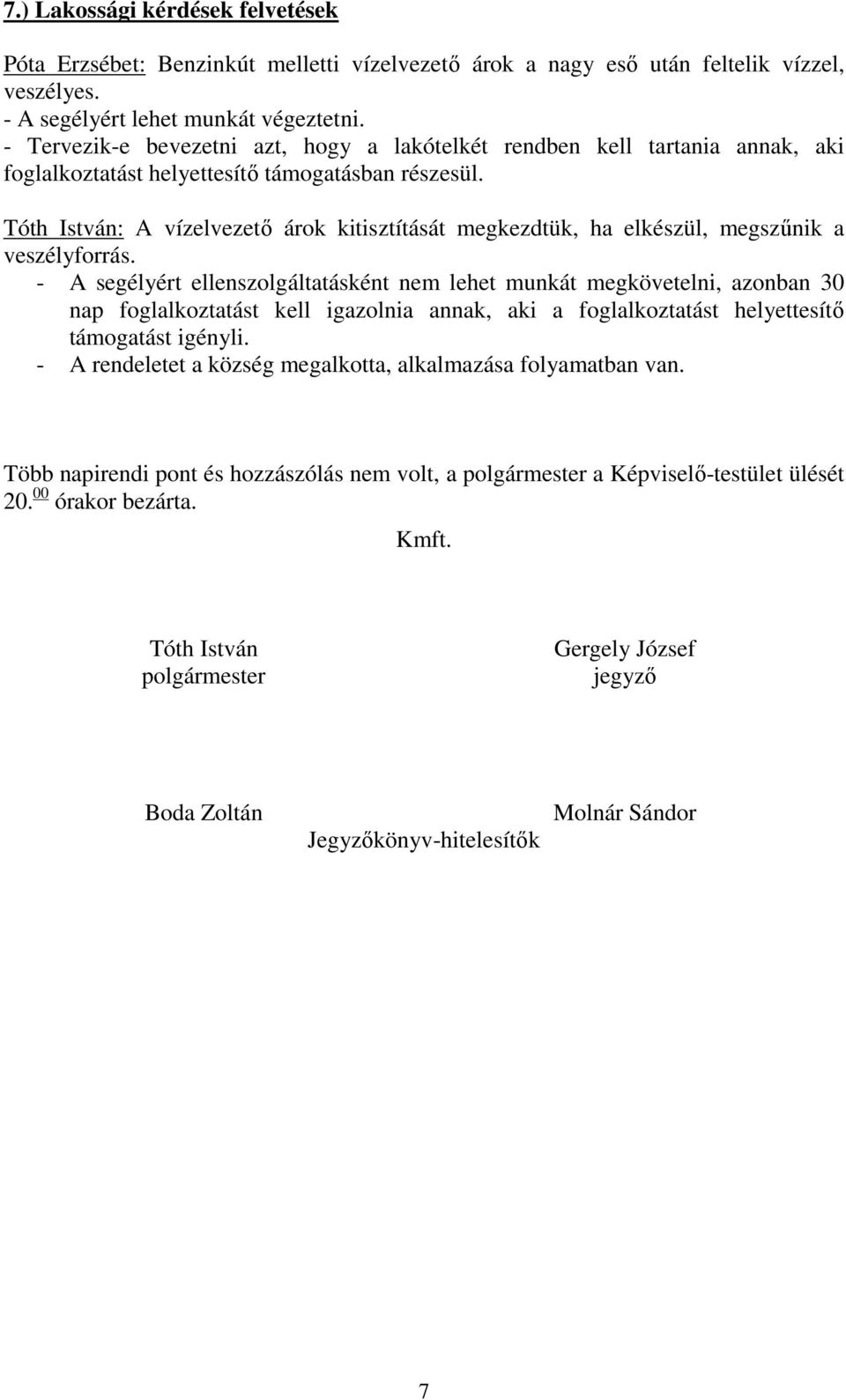 : A vízelvezető árok kitisztítását megkezdtük, ha elkészül, megszűnik a veszélyforrás.