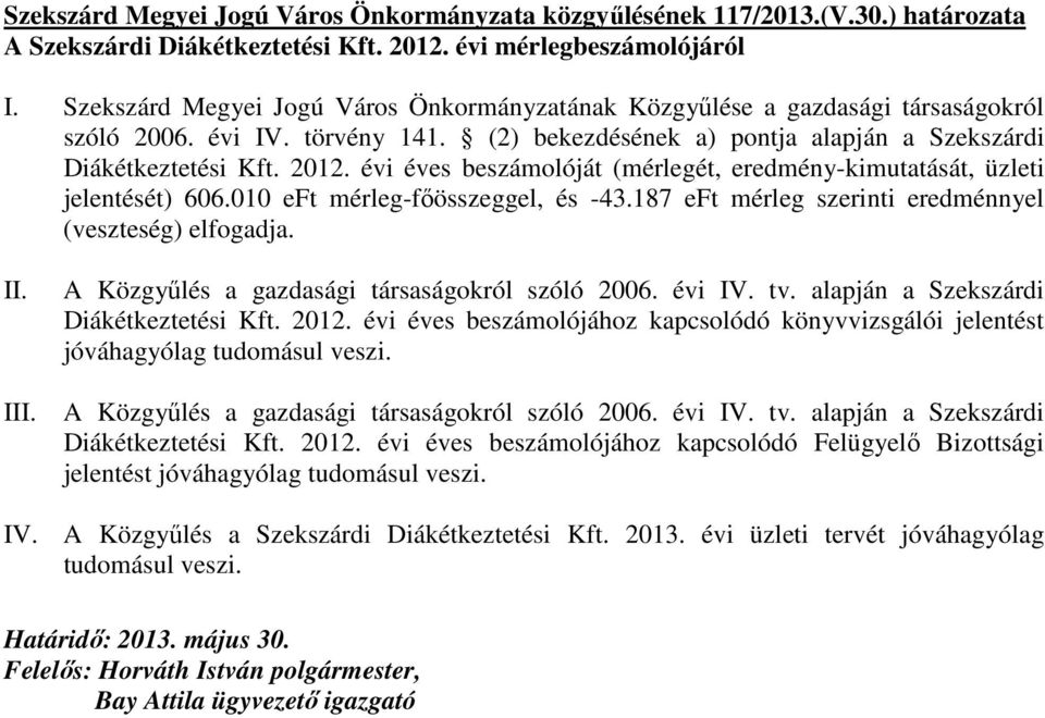 évi éves beszámolóját (mérlegét, eredmény-kimutatását, üzleti jelentését) 606.010 eft mérleg-fıösszeggel, és -43.187 eft mérleg szerinti eredménnyel (veszteség) elfogadja. II. III.