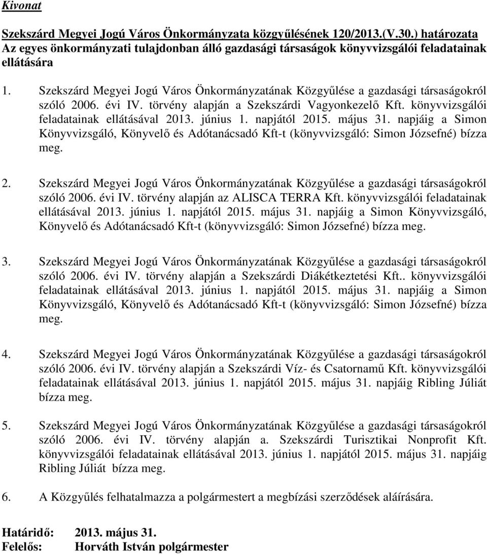 június 1. napjától 2015. május 31. napjáig a Simon Könyvvizsgáló, Könyvelı és Adótanácsadó Kft-t (könyvvizsgáló: Simon Józsefné) bízza meg. 2. Szekszárd Megyei Jogú Város Önkormányzatának Közgyőlése a gazdasági társaságokról szóló 2006.