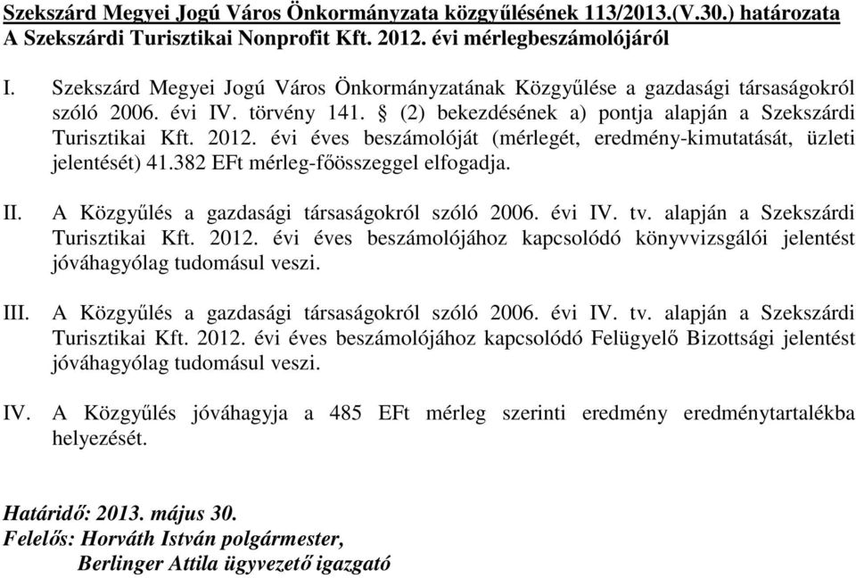 évi éves beszámolóját (mérlegét, eredmény-kimutatását, üzleti jelentését) 41.382 EFt mérleg-fıösszeggel elfogadja. II. III. A Közgyőlés a gazdasági társaságokról szóló 2006. évi IV. tv.