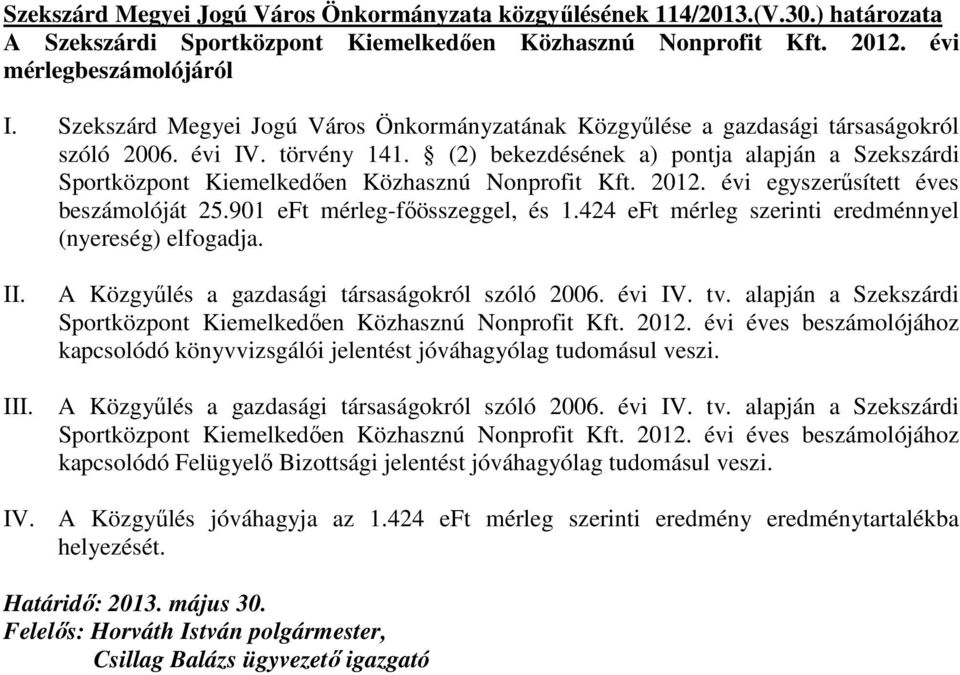 (2) bekezdésének a) pontja alapján a Szekszárdi Sportközpont Kiemelkedıen Közhasznú Nonprofit Kft. 2012. évi egyszerősített éves beszámolóját 25.901 eft mérleg-fıösszeggel, és 1.