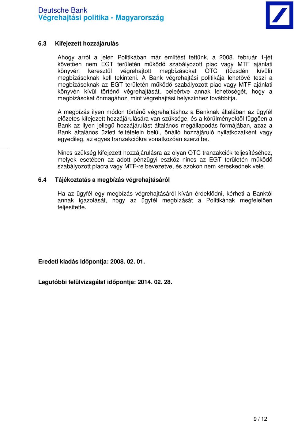 A Bank végrehajtási politikája lehet vé teszi a megbízásoknak az EGT területén m köd szabályozott piac vagy MTF ajánlati könyvén kívül történ végrehajtását, beleértve annak lehet ségét, hogy a