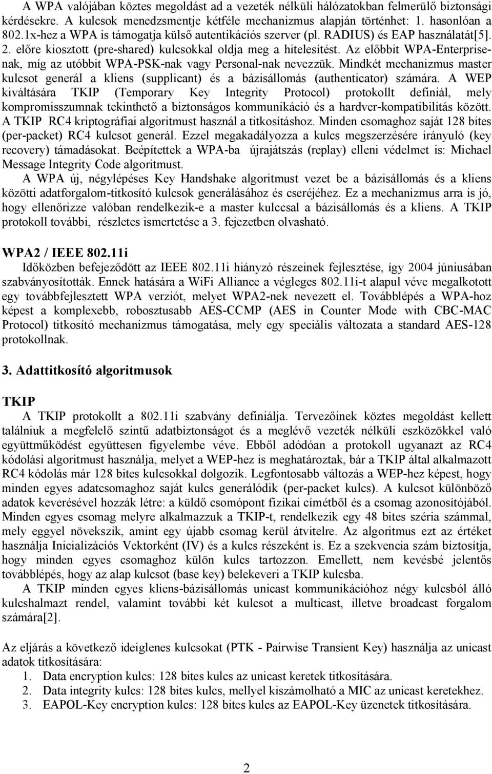 Az el bbit WPA-Enterprisenak, míg az utóbbit WPA-PSK-nak vagy Personal-nak nevezzük. Mindkét mechanizmus master kulcsot generál a kliens (supplicant) és a bázisállomás (authenticator) számára.