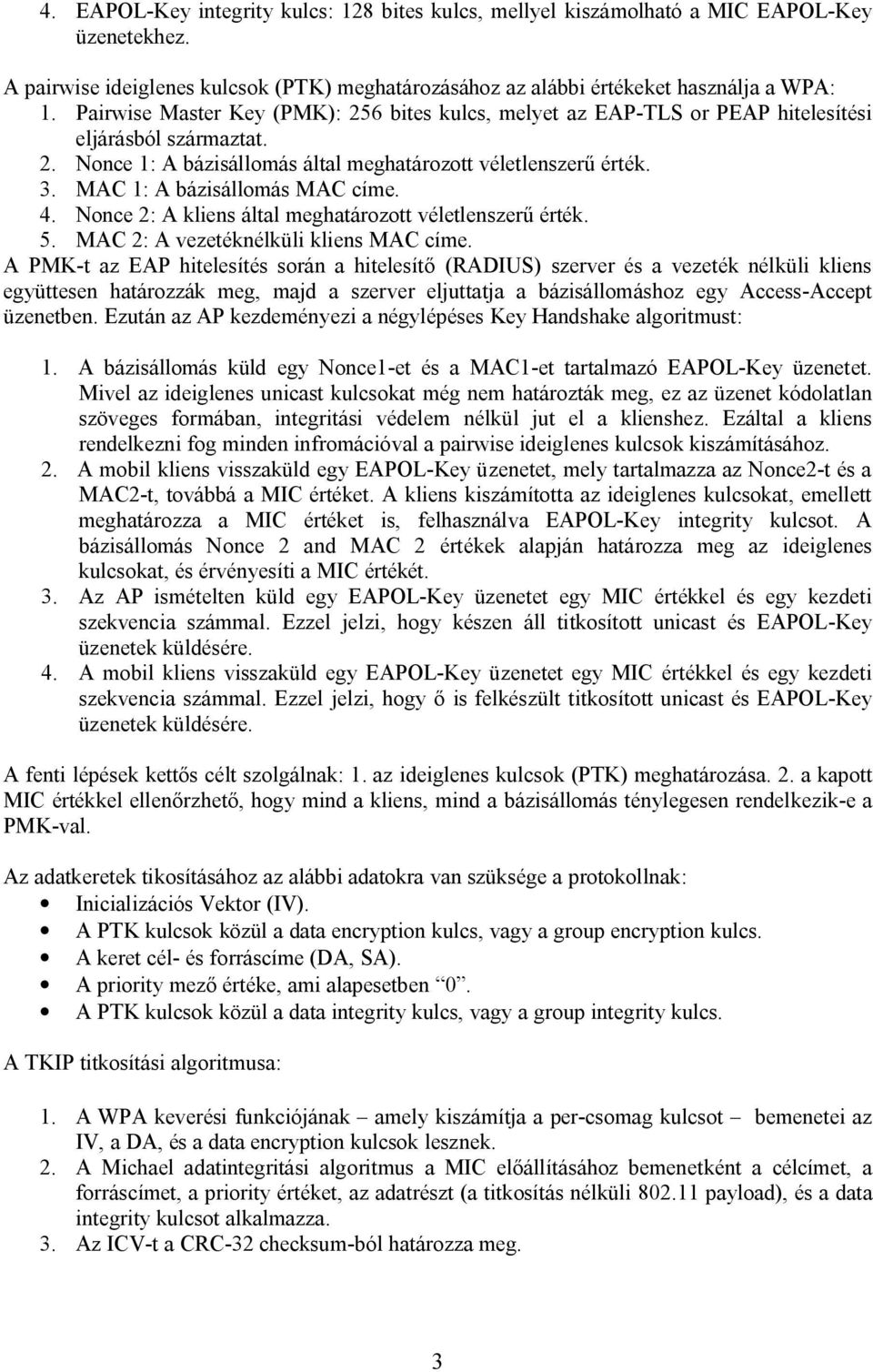 MAC 1: A bázisállomás MAC címe. 4. Nonce 2: A kliens által meghatározott véletlenszer érték. 5. MAC 2: A vezetéknélküli kliens MAC címe.